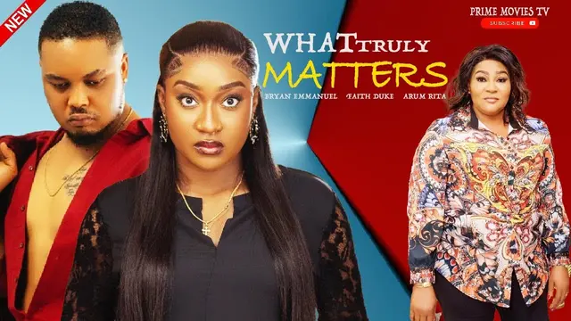 Download What Truly Matters (2023) [Nollywood] Movie Mp4